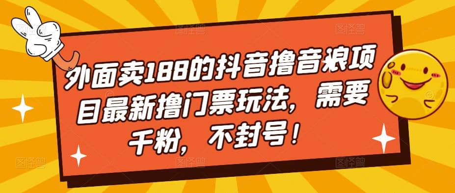 外面卖188的抖音撸音浪项目最新撸门票玩法，需要千粉，不封号赚米吧-网创项目资源站-副业项目-创业项目-搞钱项目赚米吧