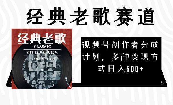 视频号创作者分成计划，经典老歌赛道，多种变现方式日入500+（完整素材）赚米吧-网创项目资源站-副业项目-创业项目-搞钱项目赚米吧