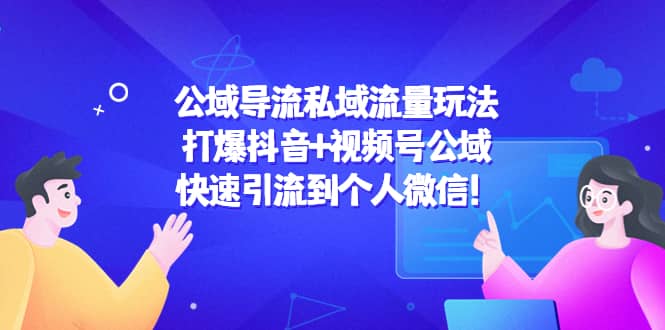 公域导流私域流量玩法：打爆抖音+视频号公域赚米吧-网创项目资源站-副业项目-创业项目-搞钱项目赚米吧