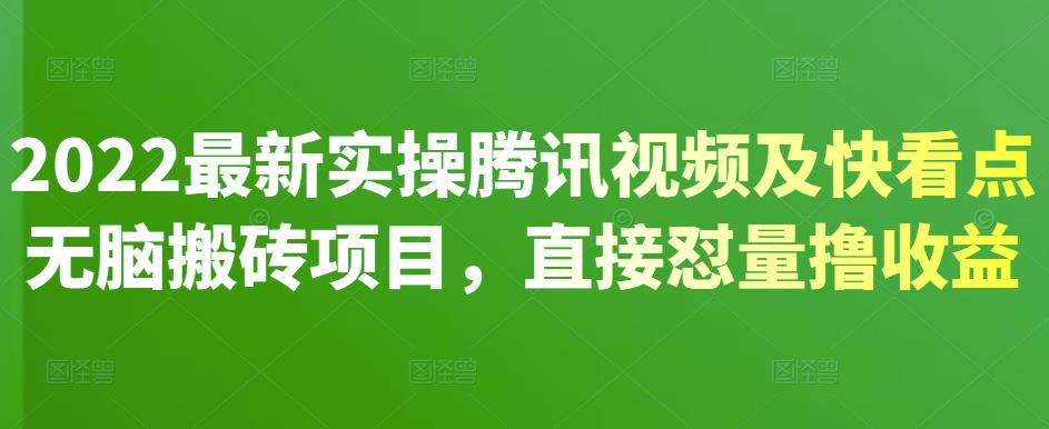 2022最新实操腾讯视频及快看点无脑搬砖项目，直接怼量撸收益赚米吧-网创项目资源站-副业项目-创业项目-搞钱项目赚米吧
