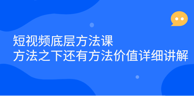 短视频底层方法课：方法之下还有方法价值详细讲解赚米吧-网创项目资源站-副业项目-创业项目-搞钱项目赚米吧