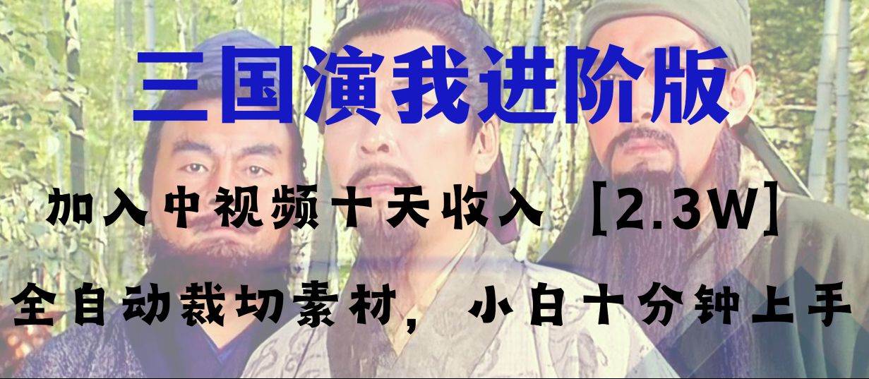 中视频十天收益2w＋，多平台爆火项目——三国演我高阶版，小白十分钟上手赚米吧-网创项目资源站-副业项目-创业项目-搞钱项目赚米吧