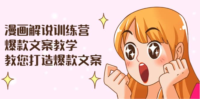 漫画解说训练营：爆款文案教学，教您打造爆款文案（文案课+剪辑课）赚米吧-网创项目资源站-副业项目-创业项目-搞钱项目赚米吧