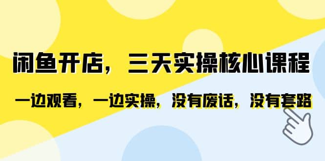 闲鱼开店，三天实操核心课程，一边观看，一边实操，没有废话，没有套路赚米吧-网创项目资源站-副业项目-创业项目-搞钱项目赚米吧