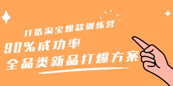 打造淘宝爆款训练营，90%成功率：全品类新品打爆方案赚米吧-网创项目资源站-副业项目-创业项目-搞钱项目赚米吧