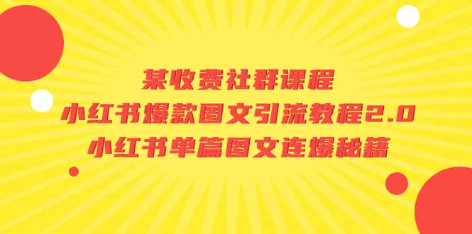 某收费社群课程：小红书爆款图文引流教程2.0+小红书单篇图文连爆秘籍赚米吧-网创项目资源站-副业项目-创业项目-搞钱项目赚米吧