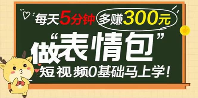 表情包短视频变现项目，短视频0基础马上学，每天5分钟多赚300元赚米吧-网创项目资源站-副业项目-创业项目-搞钱项目赚米吧