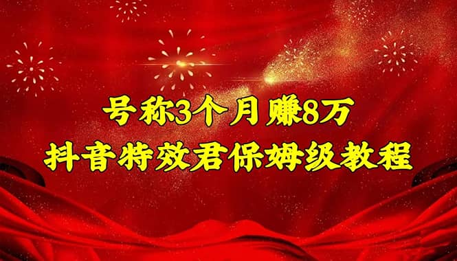 抖音特效君保姆级教程（教程+软件）赚米吧-网创项目资源站-副业项目-创业项目-搞钱项目赚米吧