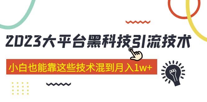 价值4899的2023大平台黑科技引流技术 29节课赚米吧-网创项目资源站-副业项目-创业项目-搞钱项目赚米吧