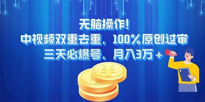 无脑操作!中视频双重去重，100%原创过审，三天必爆号，月入3万+赚米吧-网创项目资源站-副业项目-创业项目-搞钱项目赚米吧