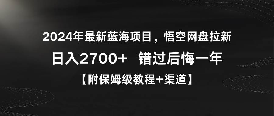2024年最新蓝海项目，悟空网盘拉新，日入2700+错过后悔一年【附保姆级教…赚米吧-网创项目资源站-副业项目-创业项目-搞钱项目赚米吧