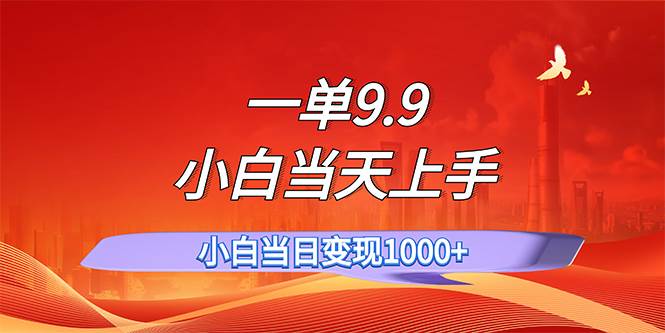 一单9.9，一天轻松上百单，不挑人，小白当天上手，一分钟一条作品赚米吧-网创项目资源站-副业项目-创业项目-搞钱项目赚米吧