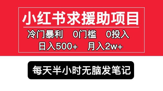 小红书求援助项目，冷门0门槛无脑发笔记赚米吧-网创项目资源站-副业项目-创业项目-搞钱项目赚米吧