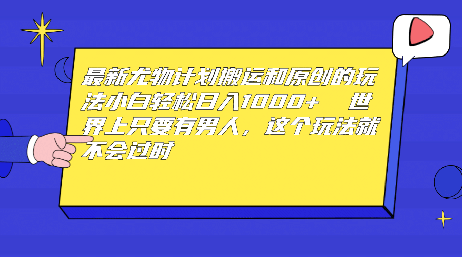 最新尤物计划搬运和原创玩法：小白日入1000+ 世上只要有男人，玩法就不过时赚米吧-网创项目资源站-副业项目-创业项目-搞钱项目赚米吧