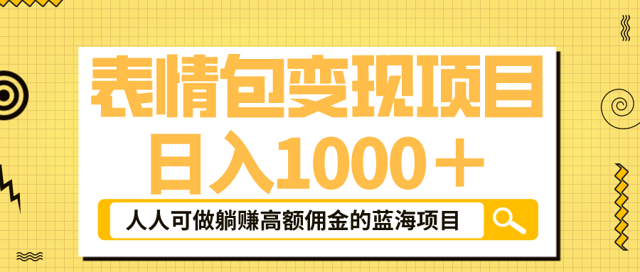 表情包最新玩法，日入1000＋，普通人躺赚高额佣金的蓝海项目！速度上车赚米吧-网创项目资源站-副业项目-创业项目-搞钱项目赚米吧