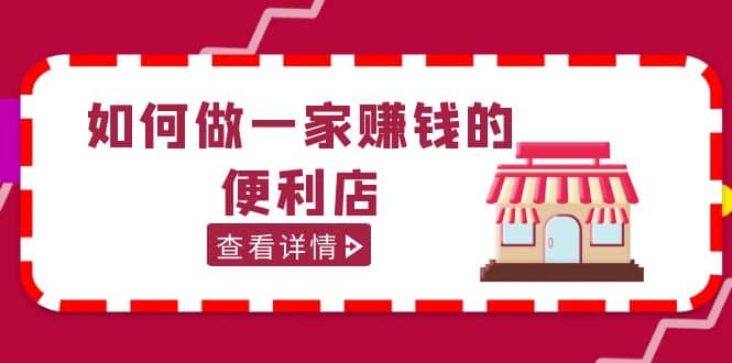 200w粉丝大V教你如何做一家赚钱的便利店选址教程，抖音卖999（无水印）赚米吧-网创项目资源站-副业项目-创业项目-搞钱项目赚米吧