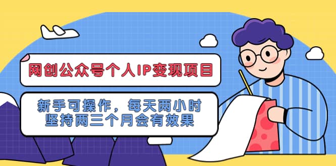 网创公众号个人IP变现项目：新手可操作，每天两小时，坚持两三个月会有效果赚米吧-网创项目资源站-副业项目-创业项目-搞钱项目赚米吧