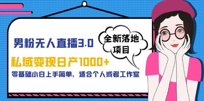 男粉无人直播3.0私域变现日产1000+，零基础小白上手简单，适合个人或工作室赚米吧-网创项目资源站-副业项目-创业项目-搞钱项目赚米吧