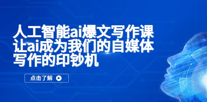 人工智能ai爆文写作课，让ai成为我们的自媒体写作的印钞机赚米吧-网创项目资源站-副业项目-创业项目-搞钱项目赚米吧