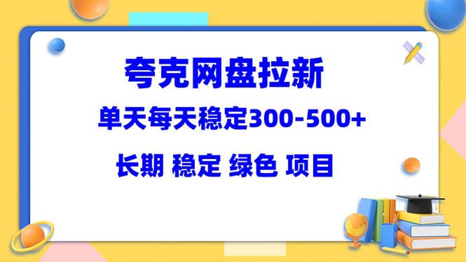 夸克网盘拉新项目：单天稳定300-500＋长期 稳定 绿色（教程+资料素材）赚米吧-网创项目资源站-副业项目-创业项目-搞钱项目赚米吧