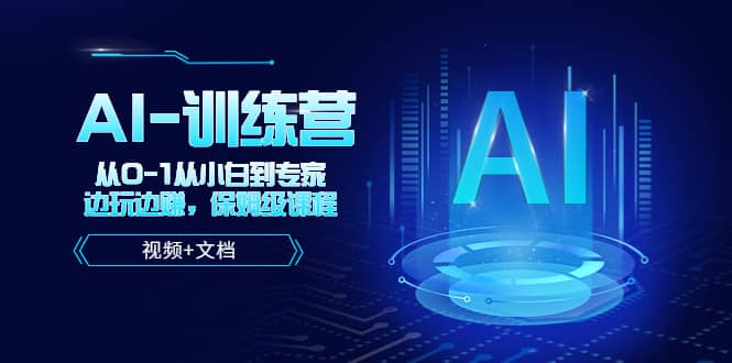 人工智能AI-训练营，从0-1从小白到专家，边玩边赚 保姆级课程（视频+文档）赚米吧-网创项目资源站-副业项目-创业项目-搞钱项目赚米吧