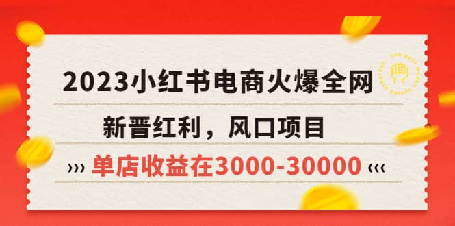 2023小红书电商火爆全网，新晋红利，风口项目，单店收益在3000-30000赚米吧-网创项目资源站-副业项目-创业项目-搞钱项目赚米吧