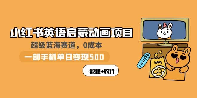 小红书英语启蒙动画项目：蓝海赛道 0成本，一部手机日入500+（教程+资源）赚米吧-网创项目资源站-副业项目-创业项目-搞钱项目赚米吧