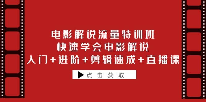 电影解说流量特训班：快速学会电影解说，入门+进阶+剪辑速成+直播课赚米吧-网创项目资源站-副业项目-创业项目-搞钱项目赚米吧