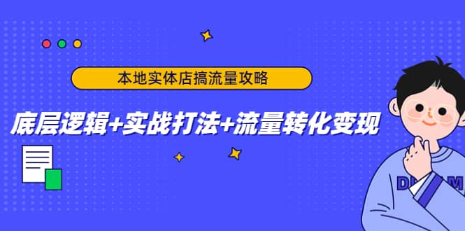 本地实体店搞流量攻略：底层逻辑+实战打法+流量转化变现赚米吧-网创项目资源站-副业项目-创业项目-搞钱项目赚米吧