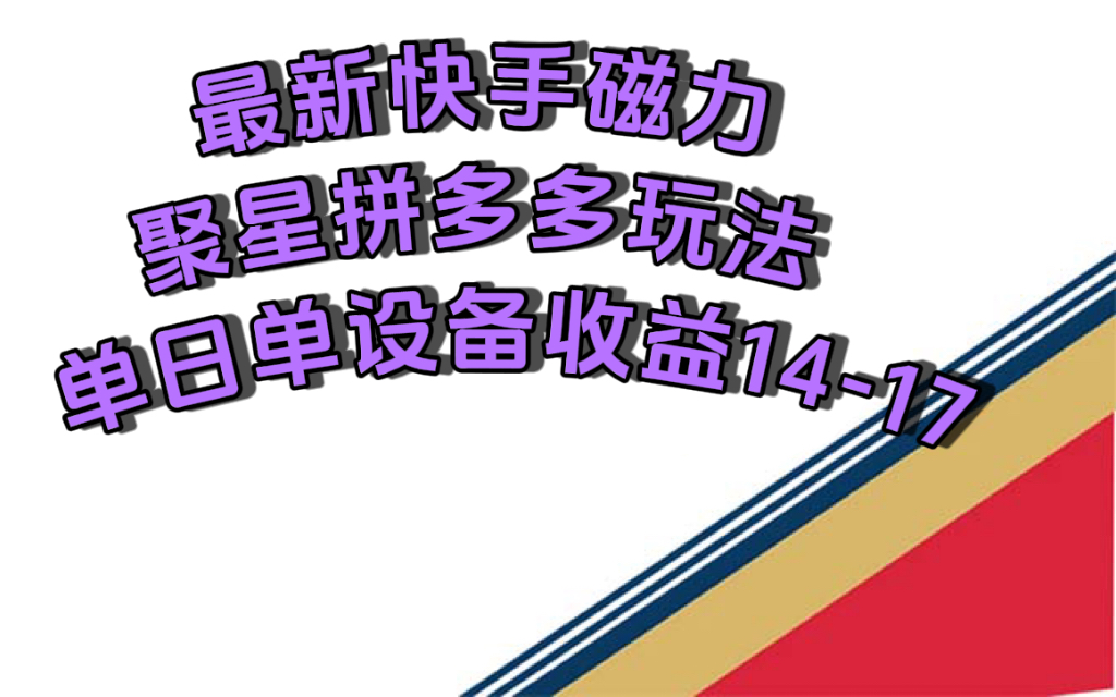 最新快手磁力聚星撸拼多多玩法，单设备单日收益14—17元赚米吧-网创项目资源站-副业项目-创业项目-搞钱项目赚米吧