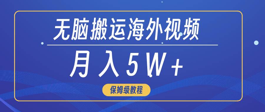 无脑搬运海外短视频，3分钟上手0门槛，月入5W+赚米吧-网创项目资源站-副业项目-创业项目-搞钱项目赚米吧