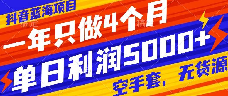 抖音蓝海项目，一年只做4个月，空手套，无货源，单日利润5000+赚米吧-网创项目资源站-副业项目-创业项目-搞钱项目赚米吧