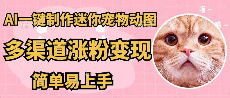 AI一键制作迷你宠物图，五分钟一个成品，多渠道变现，简单易上手赚米吧-网创项目资源站-副业项目-创业项目-搞钱项目赚米吧