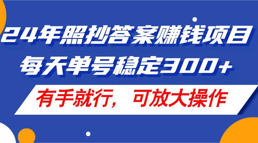24年照抄答案赚钱项目，每天单号稳定300+，有手就行，可放大操作赚米吧-网创项目资源站-副业项目-创业项目-搞钱项目赚米吧