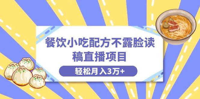 餐饮小吃配方不露脸读稿直播项目，无需露脸，月入3万+附小吃配方资源赚米吧-网创项目资源站-副业项目-创业项目-搞钱项目赚米吧
