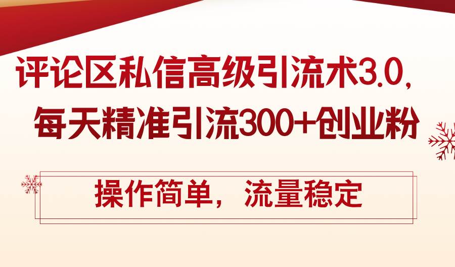 评论区私信高级引流术3.0，每天精准引流300+创业粉，操作简单，流量稳定赚米吧-网创项目资源站-副业项目-创业项目-搞钱项目赚米吧