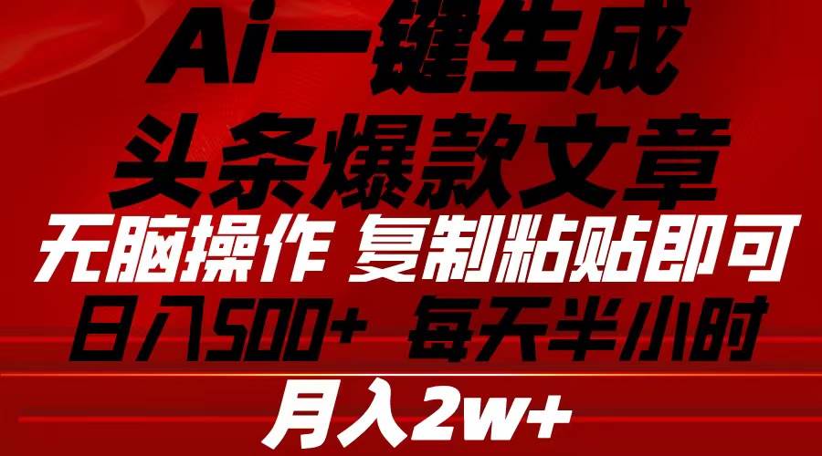 Ai一键生成头条爆款文章 复制粘贴即可简单易上手小白首选 日入500+赚米吧-网创项目资源站-副业项目-创业项目-搞钱项目赚米吧