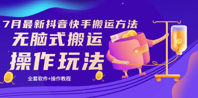 《7月最新抖音快手搬运方法》无脑式搬运操作玩法，全套教程+操作软件赚米吧-网创项目资源站-副业项目-创业项目-搞钱项目赚米吧