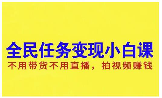 抖音全民任务变现小白课，不用带货不用直播，拍视频就能赚钱赚米吧-网创项目资源站-副业项目-创业项目-搞钱项目赚米吧