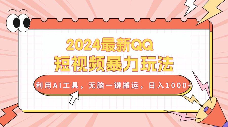 2024最新QQ短视频暴力玩法，利用AI工具，无脑一键搬运，日入1000+赚米吧-网创项目资源站-副业项目-创业项目-搞钱项目赚米吧