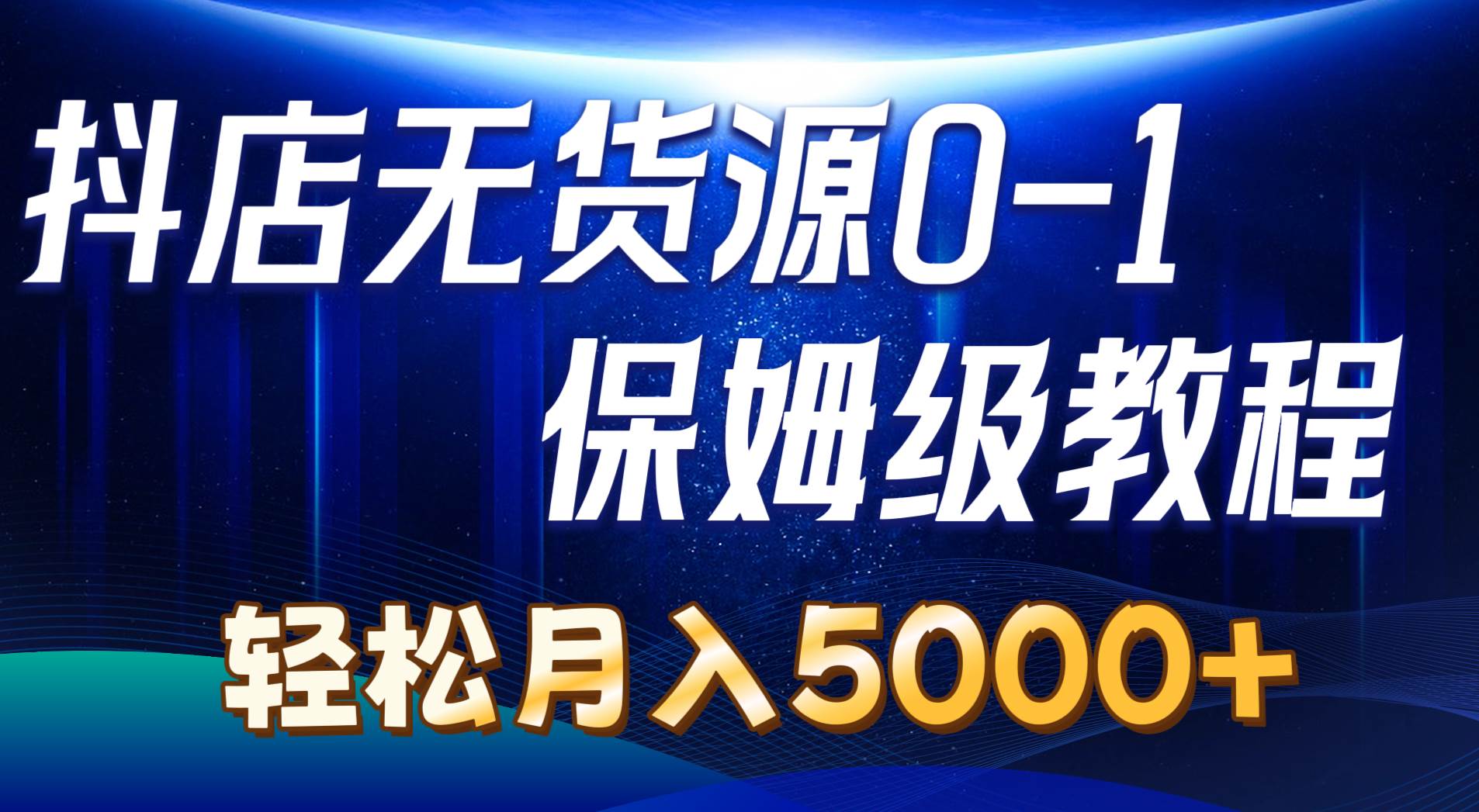 抖店无货源0到1详细实操教程：轻松月入5000+（7节）赚米吧-网创项目资源站-副业项目-创业项目-搞钱项目赚米吧