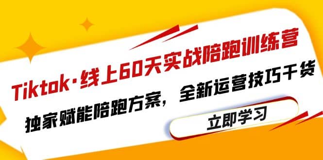 Tiktok·线上60天实战陪跑训练营，独家赋能陪跑方案，全新运营技巧干货赚米吧-网创项目资源站-副业项目-创业项目-搞钱项目赚米吧
