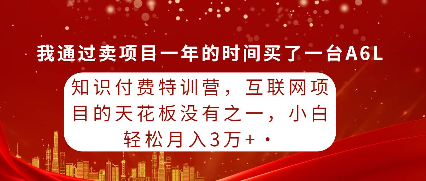 知识付费特训营，互联网项目的天花板，没有之一，小白轻轻松松月入三万+赚米吧-网创项目资源站-副业项目-创业项目-搞钱项目赚米吧