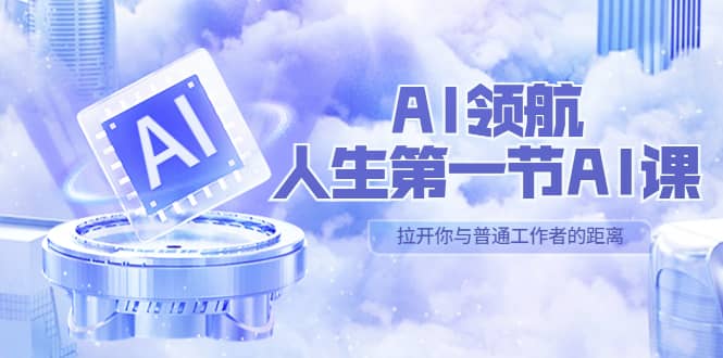 AI-领航-人生第一节-AI课，30位AI领域极客 汇集1000小时Al心得（保姆级）赚米吧-网创项目资源站-副业项目-创业项目-搞钱项目赚米吧