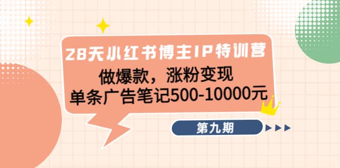 28天小红书博主IP特训营《第9期》赚米吧-网创项目资源站-副业项目-创业项目-搞钱项目赚米吧