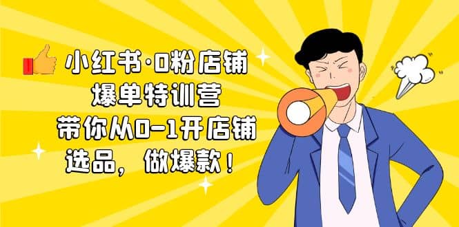 小红书·0粉店铺爆单特训营 带你从0-1开店铺，选品，做爆款（课程+工具包）赚米吧-网创项目资源站-副业项目-创业项目-搞钱项目赚米吧