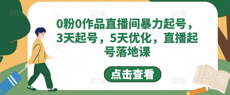 0粉0作品直播间暴力起号，3天起号，5天优化，直播起号落地课赚米吧-网创项目资源站-副业项目-创业项目-搞钱项目赚米吧