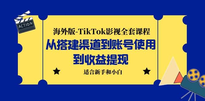 海外版-TikTok影视全套课程：从搭建渠道到账号使用到收益提现 小白可操作赚米吧-网创项目资源站-副业项目-创业项目-搞钱项目赚米吧