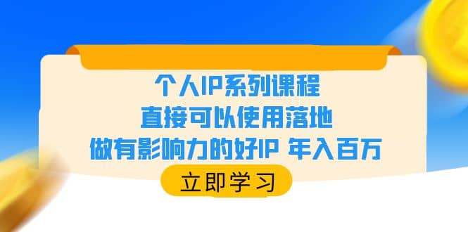 个人IP系列课程，直接可以使用落地，做有影响力的好IP 年入百万赚米吧-网创项目资源站-副业项目-创业项目-搞钱项目赚米吧