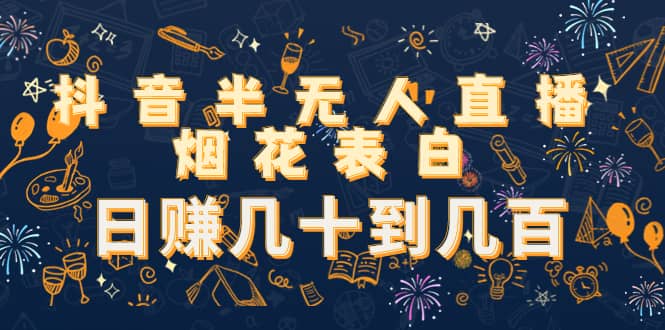 抖音半无人直播烟花表白（教程+视频模板素材）赚米吧-网创项目资源站-副业项目-创业项目-搞钱项目赚米吧